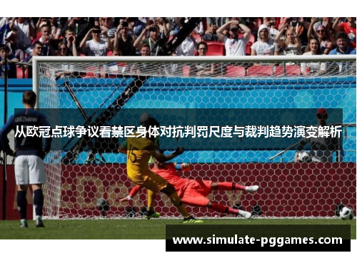 从欧冠点球争议看禁区身体对抗判罚尺度与裁判趋势演变解析