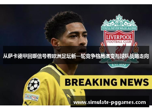 从萨卡德甲回暖信号看欧洲足坛新一轮竞争格局演变与球队战略走向