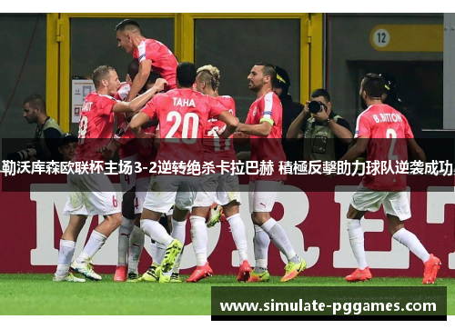 勒沃库森欧联杯主场3-2逆转绝杀卡拉巴赫 積極反擊助力球队逆袭成功