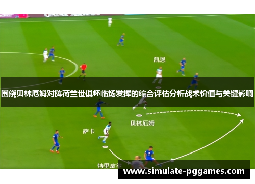 围绕贝林厄姆对阵荷兰世俱杯临场发挥的综合评估分析战术价值与关键影响